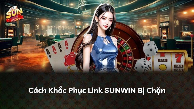 Cách Khắc Phục Link SUNWIN Bị Chặn