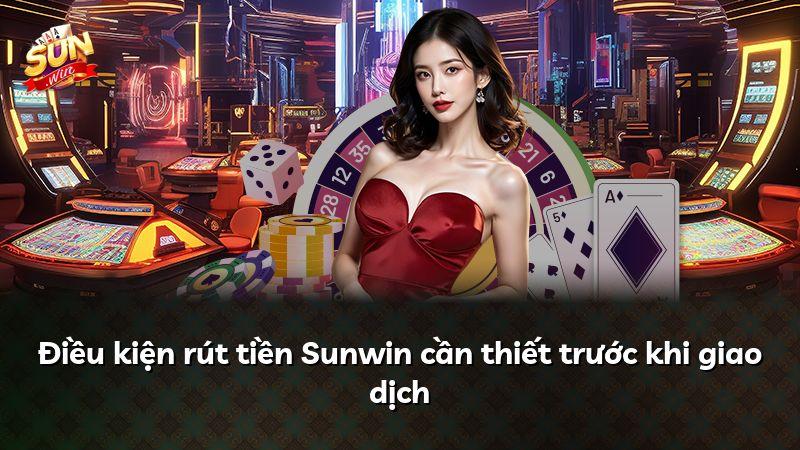 Điều kiện rút tiền Sunwin cần thiết trước khi giao dịch