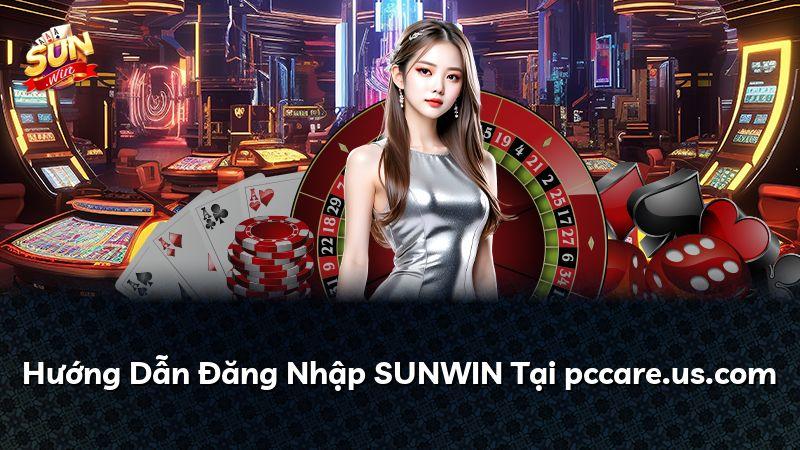 Hướng Dẫn Đăng Nhập SUNWIN Tại pccare.us.com
