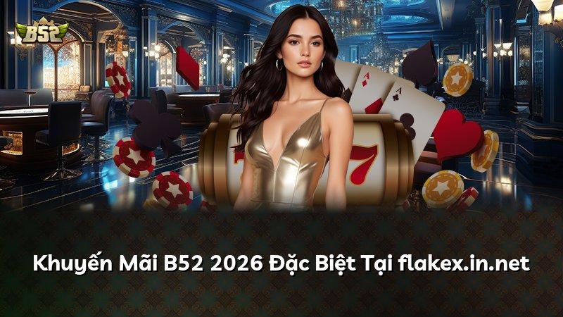 Khuyến Mãi B52 2026 Đặc Biệt Tại flakex.in.net