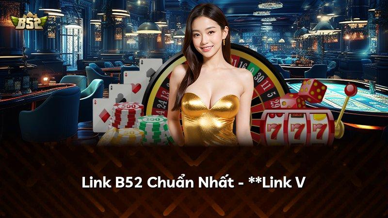 Link B52 Chuẩn Nhất - **Link V
