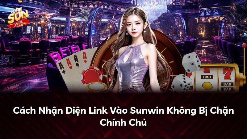 Cách Nhận Diện Link Vào Sunwin Không Bị Chặn Chính Chủ