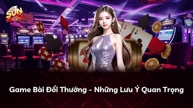 Game Bài Đổi Thưởng - Những Lưu Ý Quan Trọng