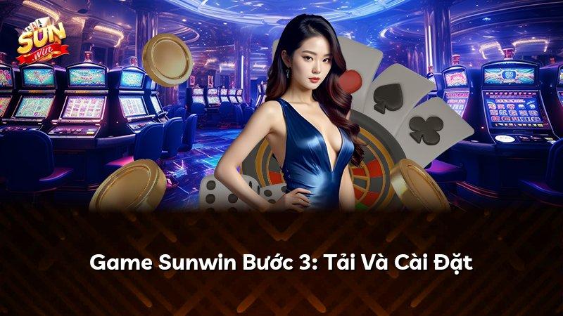 Game Sunwin Bước 3: Tải Và Cài Đặt