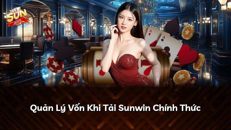 Quản Lý Vốn Khi Tải Sunwin Chính Thức
