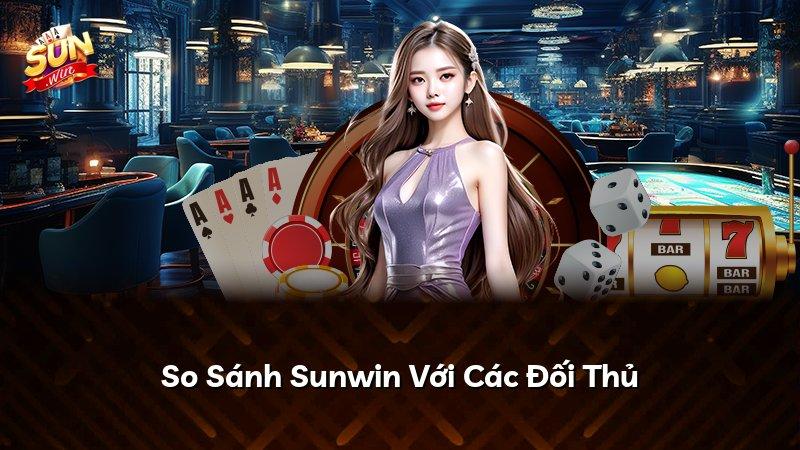 So Sánh Sunwin Với Các Đối Thủ