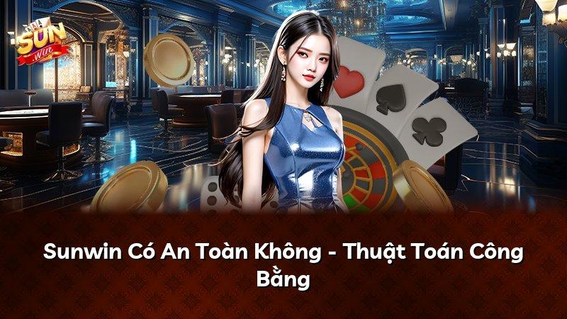 Sunwin Có An Toàn Không - Thuật Toán Công Bằng