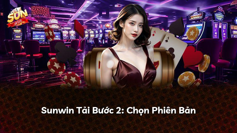 Sunwin Tải Bước 2: Chọn Phiên Bản